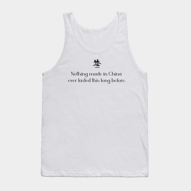 Nothing made in China ever lasted this long before. Tank Top by COVIDWear